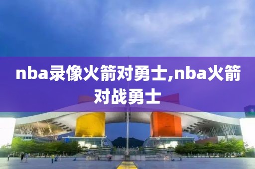 nba录像火箭对勇士,nba火箭对战勇士