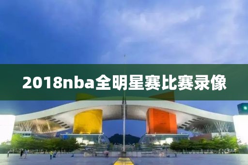 2018nba全明星赛比赛录像