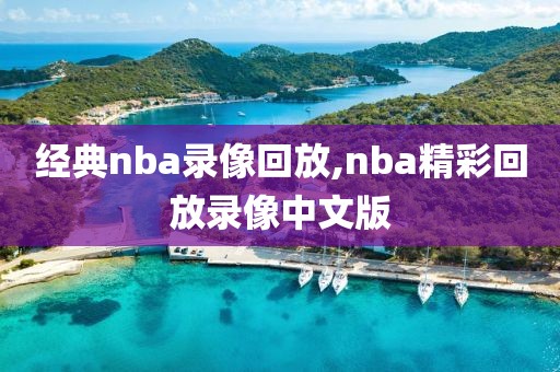 经典nba录像回放,nba精彩回放录像中文版