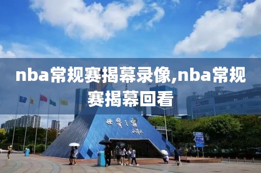 nba常规赛揭幕录像,nba常规赛揭幕回看