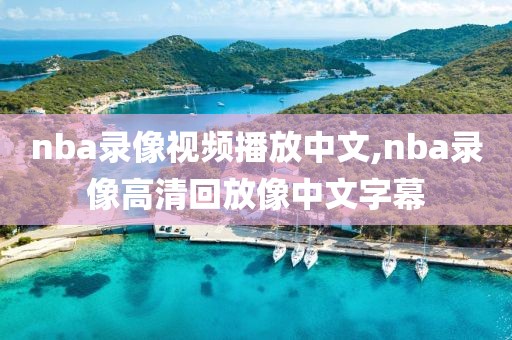 nba录像视频播放中文,nba录像高清回放像中文字幕