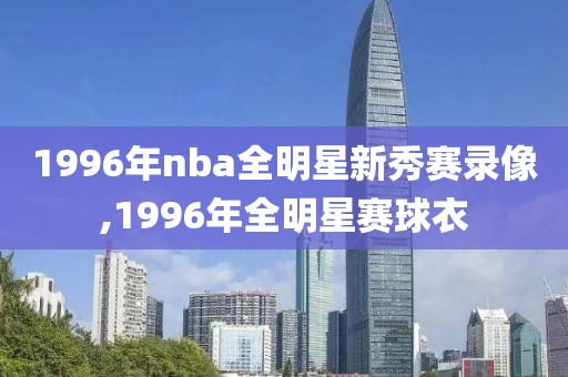 1996年nba全明星新秀赛录像,1996年全明星赛球衣