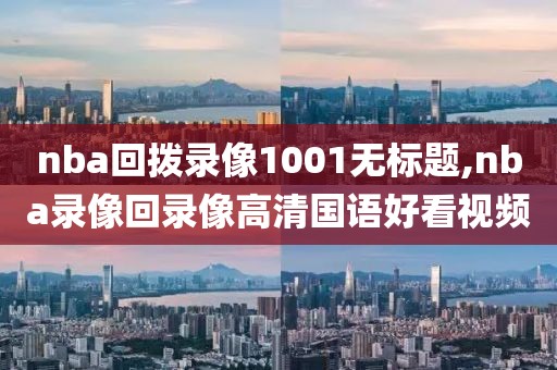 nba回拨录像1001无标题,nba录像回录像高清国语好看视频