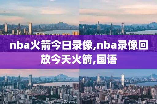 nba火箭今曰录像,nba录像回放今天火箭,国语
