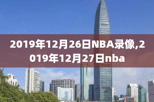 2019年12月26日NBA录像,2019年12月27日nba
