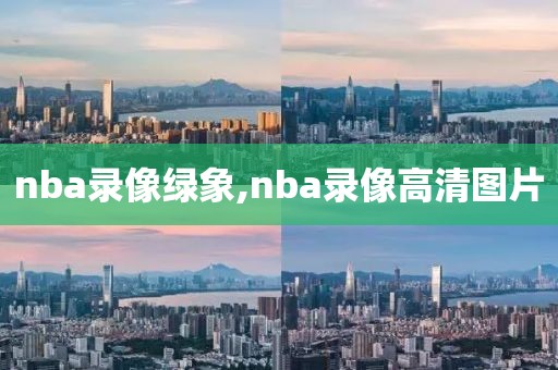 nba录像绿象,nba录像高清图片