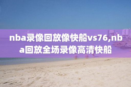 nba录像回放像快船vs76,nba回放全场录像高清快船