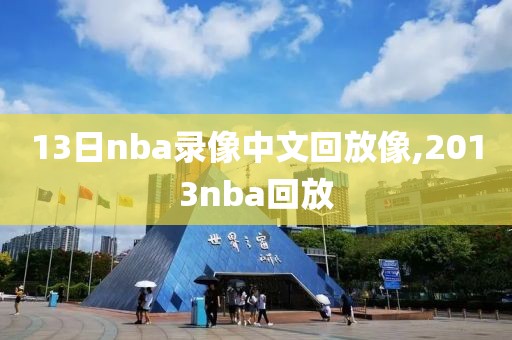 13日nba录像中文回放像,2013nba回放