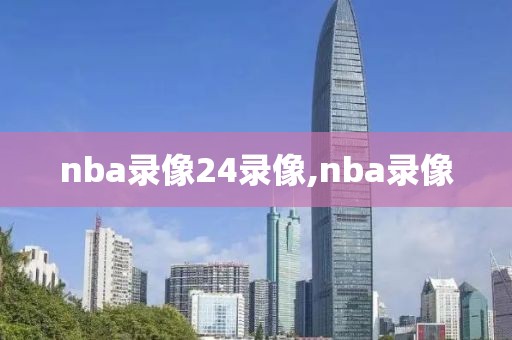 nba录像24录像,nba录像