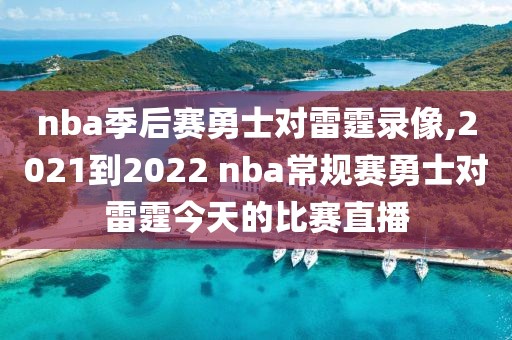 nba季后赛勇士对雷霆录像,2021到2022 nba常规赛勇士对雷霆今天的比赛直播