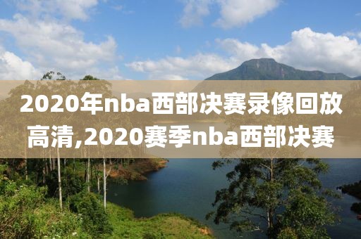 2020年nba西部决赛录像回放高清,2020赛季nba西部决赛