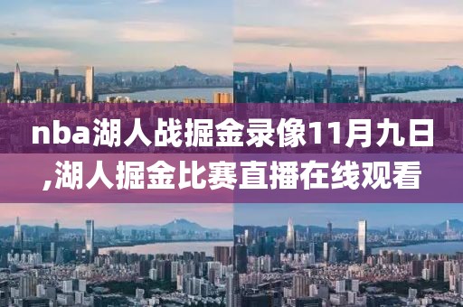 nba湖人战掘金录像11月九日,湖人掘金比赛直播在线观看