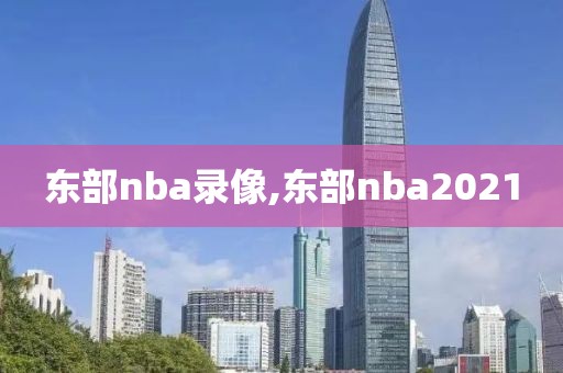 东部nba录像,东部nba2021