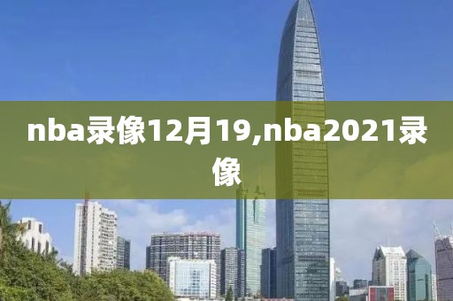 nba录像12月19,nba2021录像