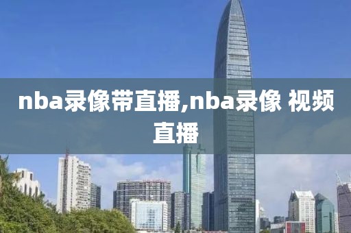 nba录像带直播,nba录像 视频直播