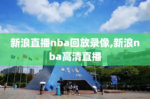 新浪直播nba回放录像,新浪nba高清直播