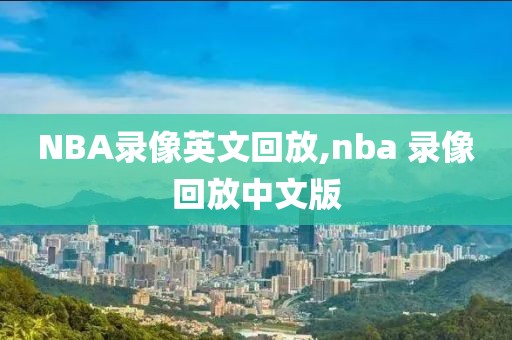NBA录像英文回放,nba 录像回放中文版
