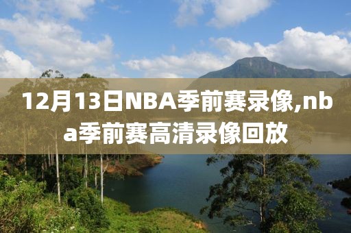 12月13日NBA季前赛录像,nba季前赛高清录像回放