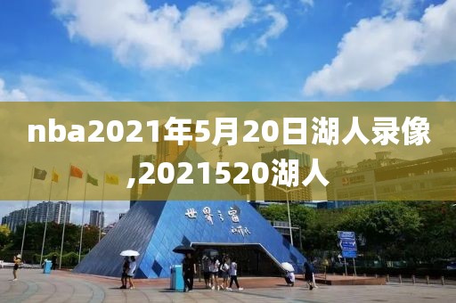 nba2021年5月20日湖人录像,2021520湖人