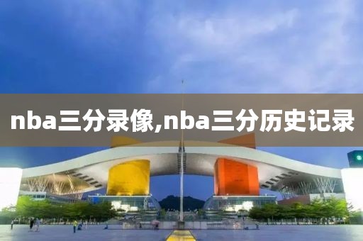 nba三分录像,nba三分历史记录