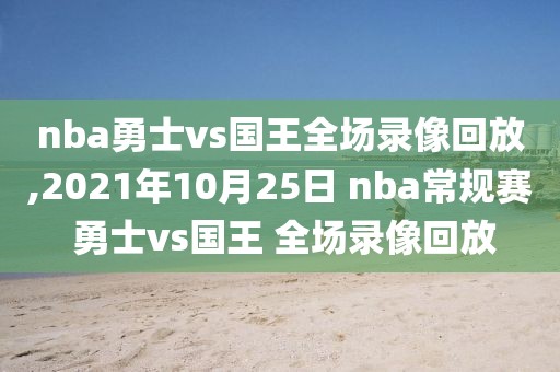 nba勇士vs国王全场录像回放,2021年10月25日 nba常规赛 勇士vs国王 全场录像回放