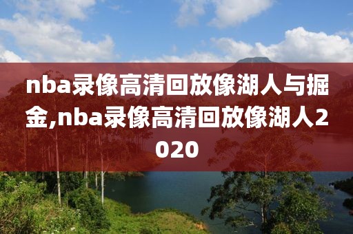 nba录像高清回放像湖人与掘金,nba录像高清回放像湖人2020