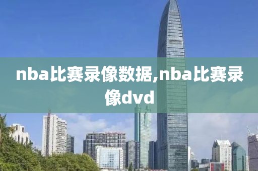 nba比赛录像数据,nba比赛录像dvd