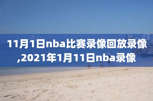 11月1日nba比赛录像回放录像,2021年1月11日nba录像