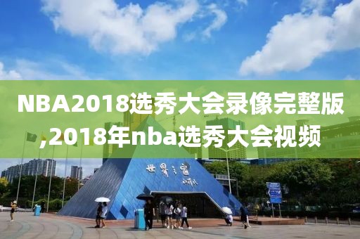 NBA2018选秀大会录像完整版,2018年nba选秀大会视频