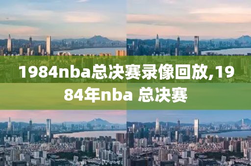 1984nba总决赛录像回放,1984年nba 总决赛