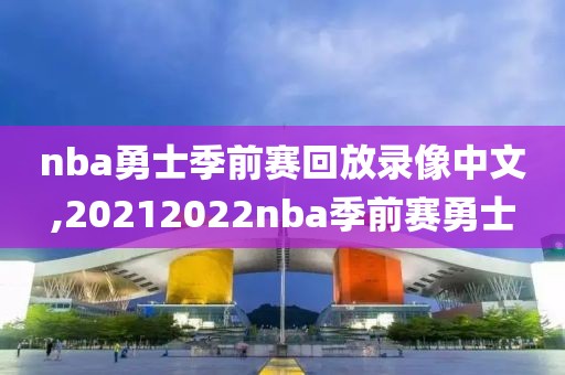 nba勇士季前赛回放录像中文,20212022nba季前赛勇士