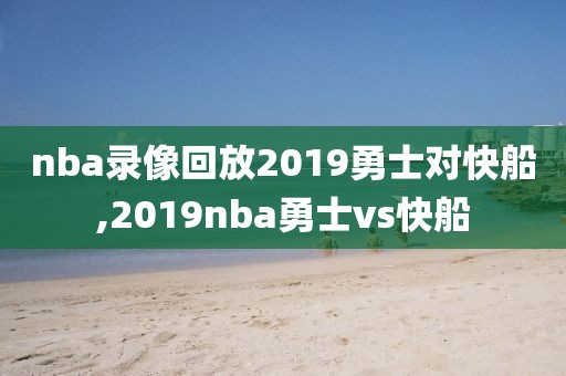 nba录像回放2019勇士对快船,2019nba勇士vs快船