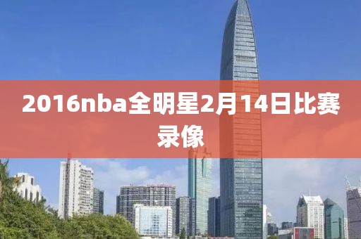 2016nba全明星2月14日比赛录像