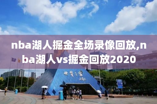nba湖人掘金全场录像回放,nba湖人vs掘金回放2020
