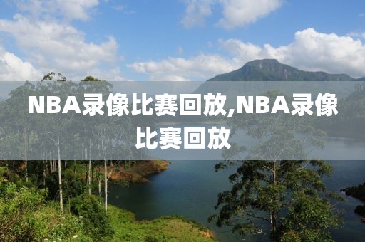 NBA录像比赛回放,NBA录像比赛回放