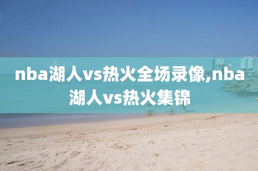 nba湖人vs热火全场录像,nba湖人vs热火集锦