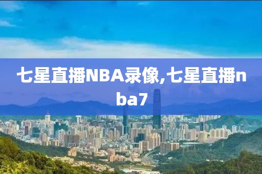七星直播NBA录像,七星直播nba7
