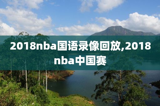 2018nba国语录像回放,2018nba中国赛