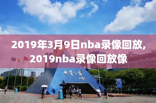 2019年3月9日nba录像回放,2019nba录像回放像