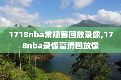 1718nba常规赛回放录像,178nba录像高清回放像