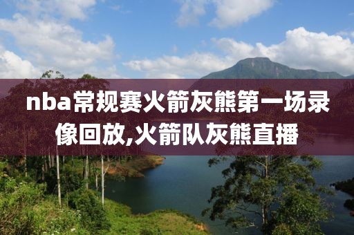 nba常规赛火箭灰熊第一场录像回放,火箭队灰熊直播