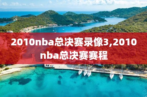 2010nba总决赛录像3,2010nba总决赛赛程