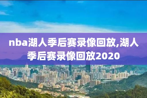 nba湖人季后赛录像回放,湖人季后赛录像回放2020