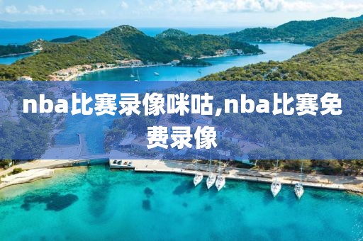 nba比赛录像咪咕,nba比赛免费录像