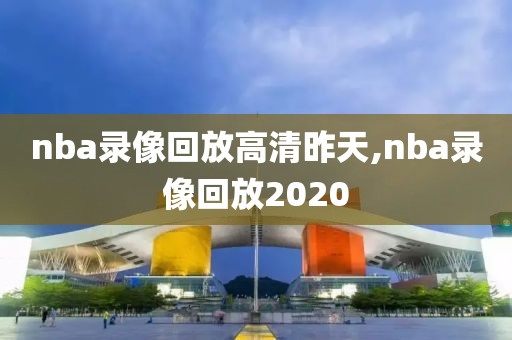 nba录像回放高清昨天,nba录像回放2020