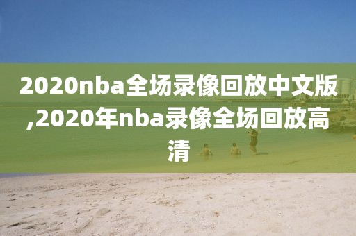 2020nba全场录像回放中文版,2020年nba录像全场回放高清