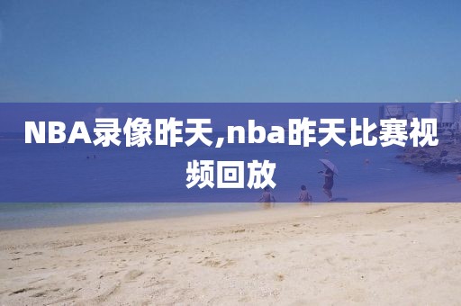NBA录像昨天,nba昨天比赛视频回放