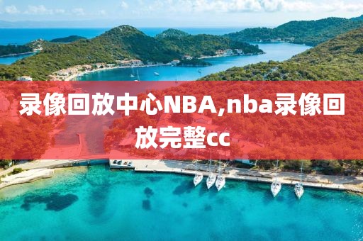 录像回放中心NBA,nba录像回放完整cc
