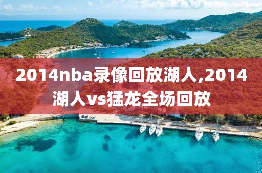 2014nba录像回放湖人,2014湖人vs猛龙全场回放