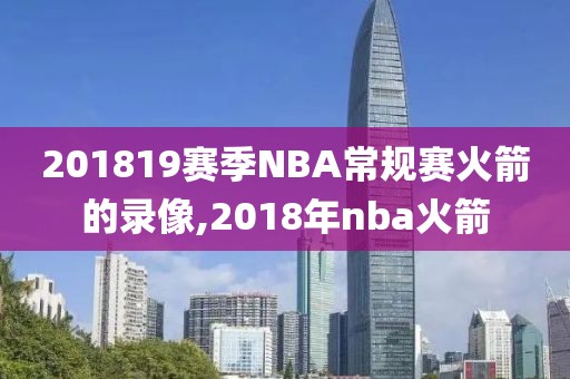 201819赛季NBA常规赛火箭的录像,2018年nba火箭